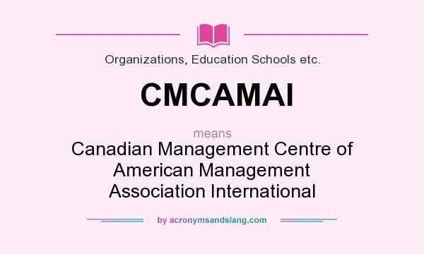 What does CMCAMAI mean? It stands for Canadian Management Centre of American Management Association International