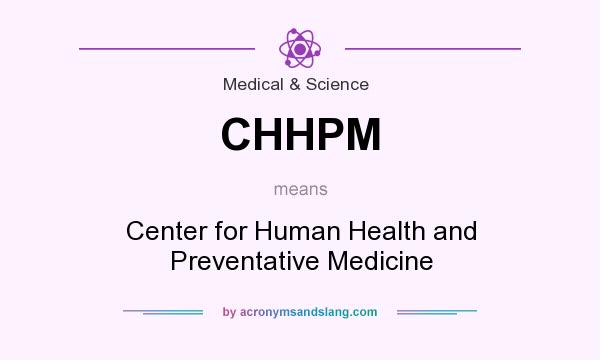 What does CHHPM mean? It stands for Center for Human Health and Preventative Medicine