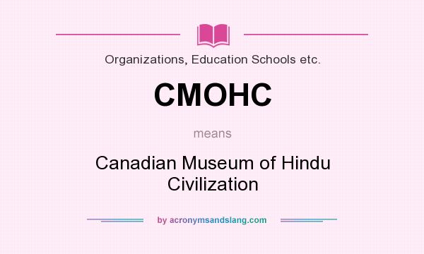 What does CMOHC mean? It stands for Canadian Museum of Hindu Civilization