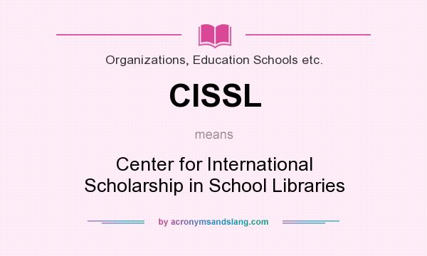 What does CISSL mean? It stands for Center for International Scholarship in School Libraries