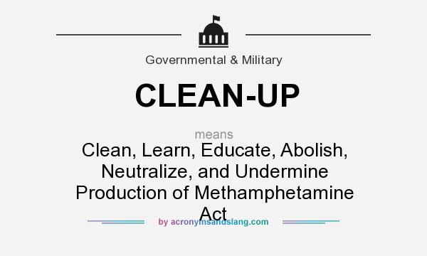 What does CLEAN-UP mean? It stands for Clean, Learn, Educate, Abolish, Neutralize, and Undermine Production of Methamphetamine Act