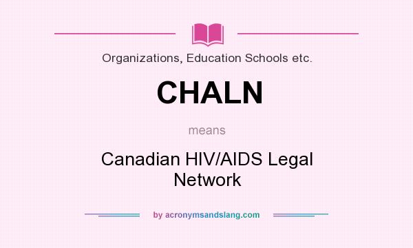 What does CHALN mean? It stands for Canadian HIV/AIDS Legal Network