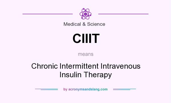 What does CIIIT mean? It stands for Chronic Intermittent Intravenous Insulin Therapy