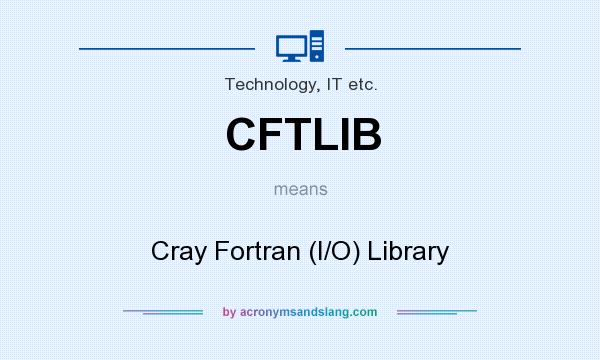 What does CFTLIB mean? It stands for Cray Fortran (I/O) Library