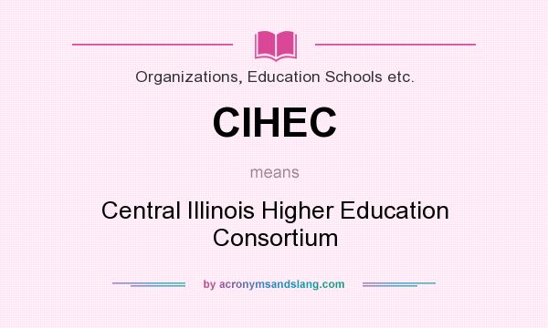 What does CIHEC mean? It stands for Central Illinois Higher Education Consortium