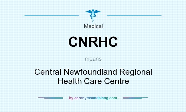 What does CNRHC mean? It stands for Central Newfoundland Regional Health Care Centre