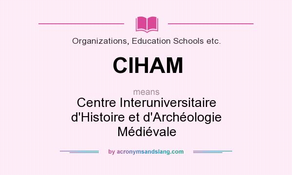 What does CIHAM mean? It stands for Centre Interuniversitaire d`Histoire et d`Archéologie Médiévale