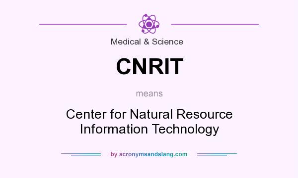 What does CNRIT mean? It stands for Center for Natural Resource Information Technology