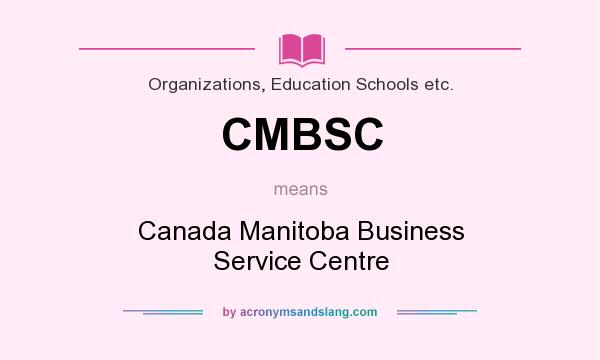 What does CMBSC mean? It stands for Canada Manitoba Business Service Centre