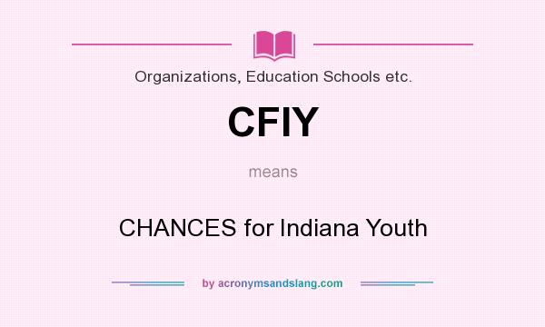 What does CFIY mean? It stands for CHANCES for Indiana Youth