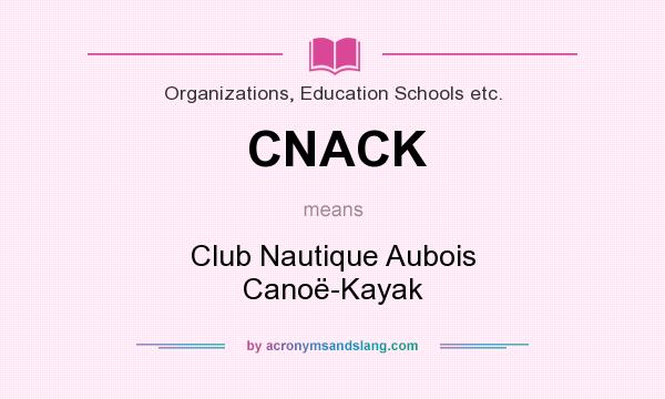 What does CNACK mean? It stands for Club Nautique Aubois Canoë-Kayak