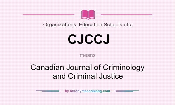 What does CJCCJ mean? It stands for Canadian Journal of Criminology and Criminal Justice
