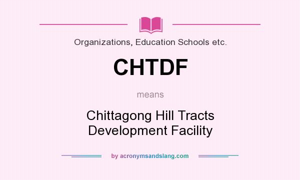 What does CHTDF mean? It stands for Chittagong Hill Tracts Development Facility