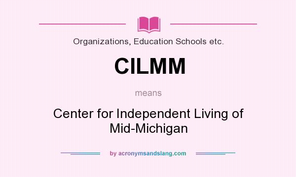 What does CILMM mean? It stands for Center for Independent Living of Mid-Michigan