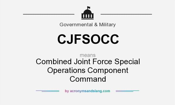 What does CJFSOCC mean? It stands for Combined Joint Force Special Operations Component Command