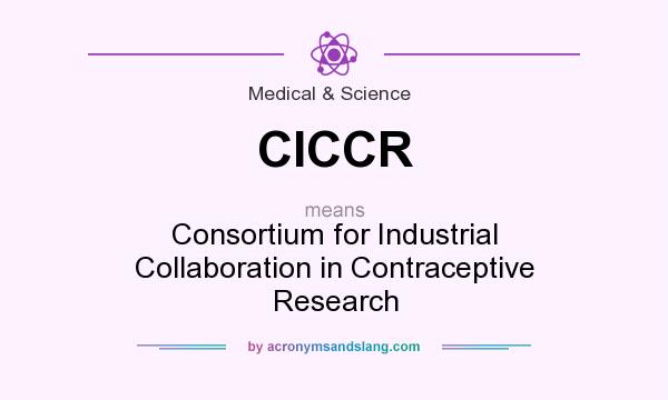 What does CICCR mean? It stands for Consortium for Industrial Collaboration in Contraceptive Research