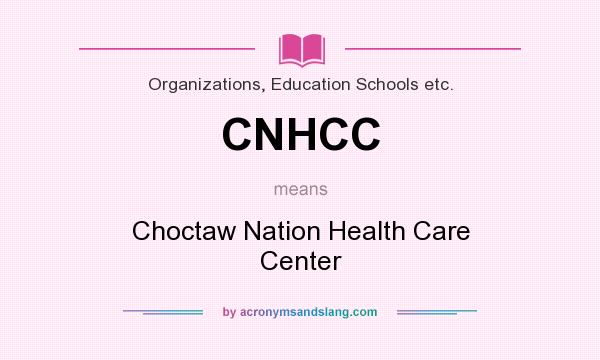 What does CNHCC mean? It stands for Choctaw Nation Health Care Center