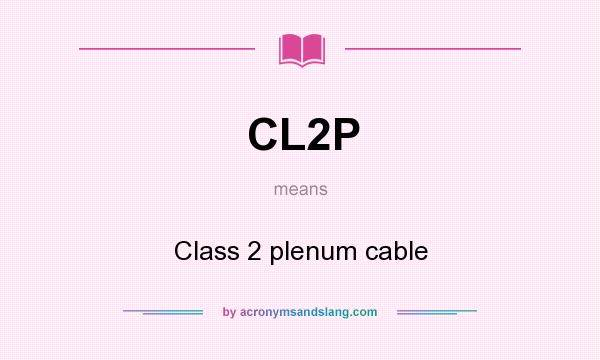 What does CL2P mean? It stands for Class 2 plenum cable