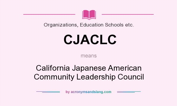 What does CJACLC mean? It stands for California Japanese American Community Leadership Council