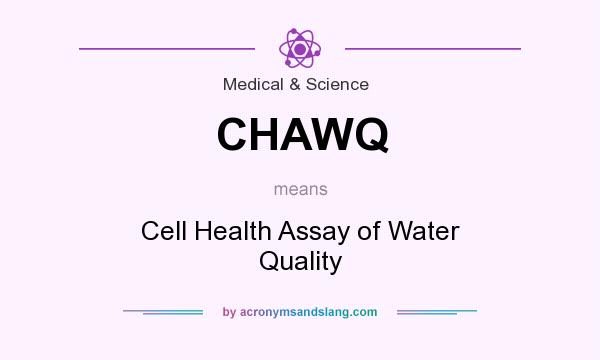 What does CHAWQ mean? It stands for Cell Health Assay of Water Quality