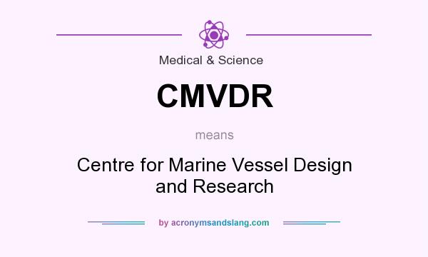 What does CMVDR mean? It stands for Centre for Marine Vessel Design and Research