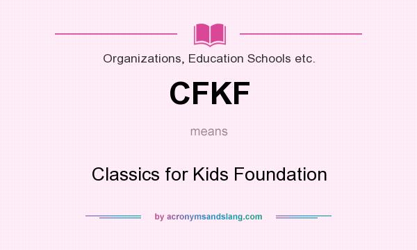 What does CFKF mean? It stands for Classics for Kids Foundation