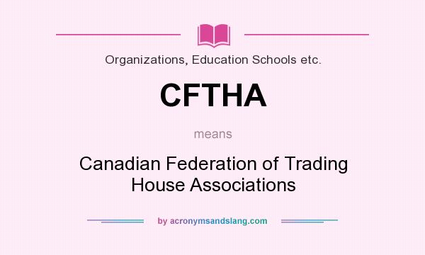 What does CFTHA mean? It stands for Canadian Federation of Trading House Associations