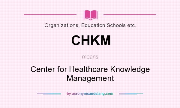 What does CHKM mean? It stands for Center for Healthcare Knowledge Management