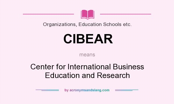 What does CIBEAR mean? It stands for Center for International Business Education and Research
