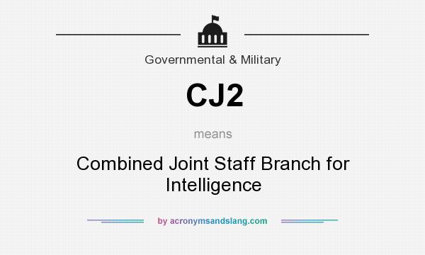 What does CJ2 mean? It stands for Combined Joint Staff Branch for Intelligence