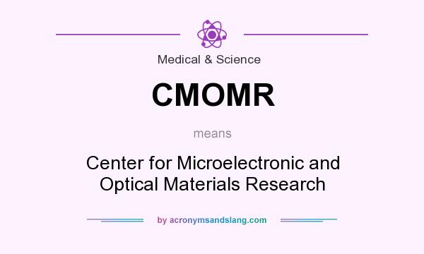 What does CMOMR mean? It stands for Center for Microelectronic and Optical Materials Research