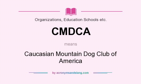 What does CMDCA mean? It stands for Caucasian Mountain Dog Club of America