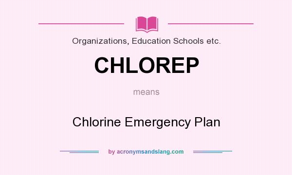 What does CHLOREP mean? It stands for Chlorine Emergency Plan