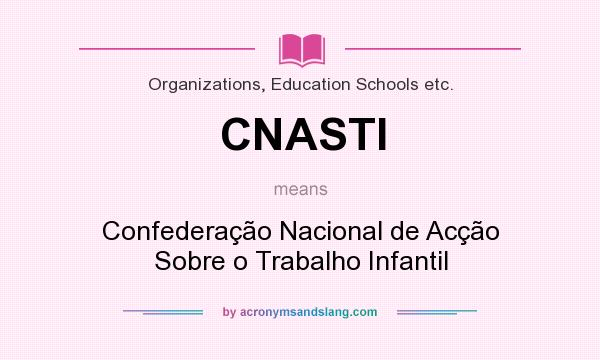 What does CNASTI mean? It stands for Confederação Nacional de Acção Sobre o Trabalho Infantil