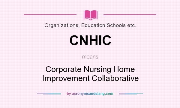 What does CNHIC mean? It stands for Corporate Nursing Home Improvement Collaborative