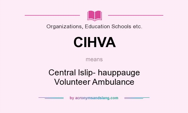 What does CIHVA mean? It stands for Central Islip- hauppauge Volunteer Ambulance
