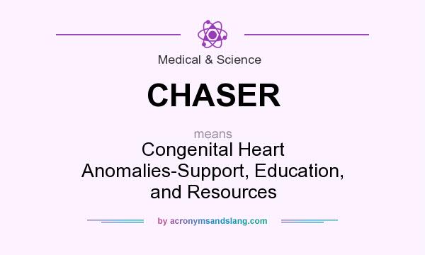 What does CHASER mean? It stands for Congenital Heart Anomalies-Support, Education, and Resources