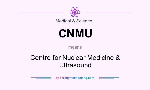 What does CNMU mean? It stands for Centre for Nuclear Medicine & Ultrasound