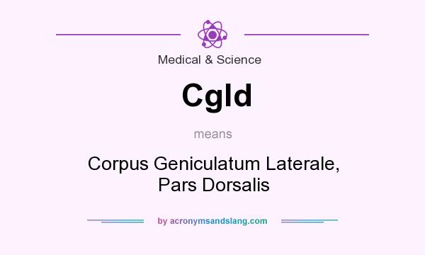 What does Cgld mean? It stands for Corpus Geniculatum Laterale, Pars Dorsalis