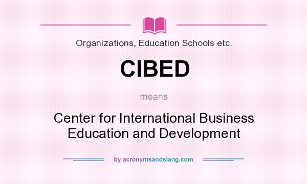 What does CIBED mean? It stands for Center for International Business Education and Development