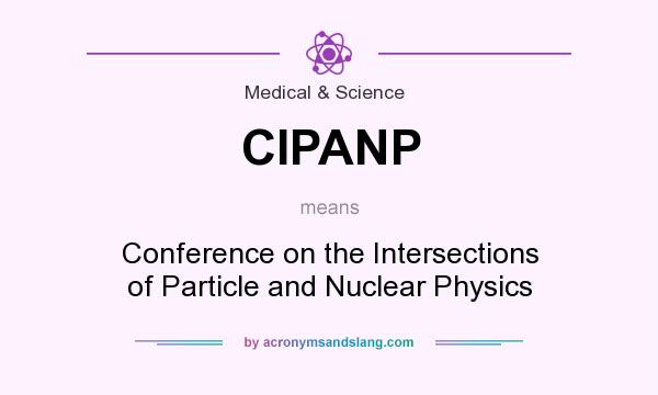 What does CIPANP mean? It stands for Conference on the Intersections of Particle and Nuclear Physics