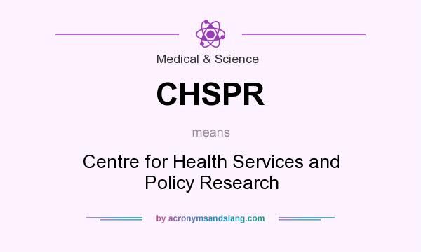 What does CHSPR mean? It stands for Centre for Health Services and Policy Research