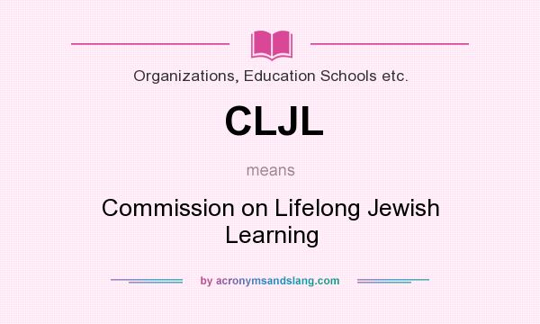What does CLJL mean? It stands for Commission on Lifelong Jewish Learning