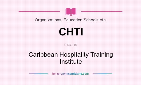 What does CHTI mean? It stands for Caribbean Hospitality Training Institute