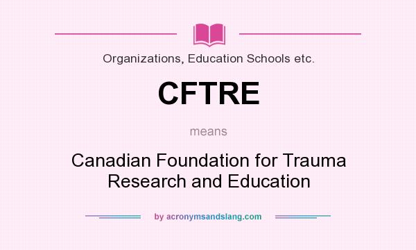 What does CFTRE mean? It stands for Canadian Foundation for Trauma Research and Education