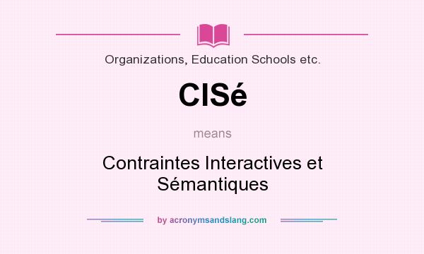 What does CISé mean? It stands for Contraintes Interactives et Sémantiques