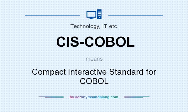 What does CIS-COBOL mean? It stands for Compact Interactive Standard for COBOL