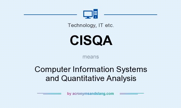 What does CISQA mean? It stands for Computer Information Systems and Quantitative Analysis