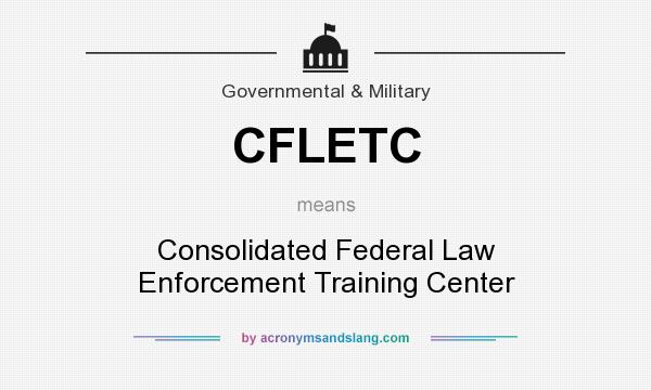 What does CFLETC mean? It stands for Consolidated Federal Law Enforcement Training Center