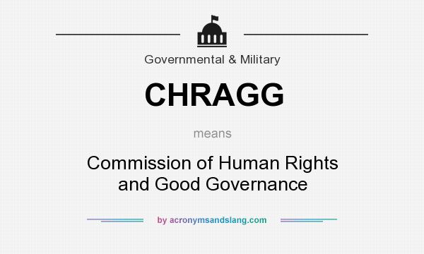 What does CHRAGG mean? It stands for Commission of Human Rights and Good Governance